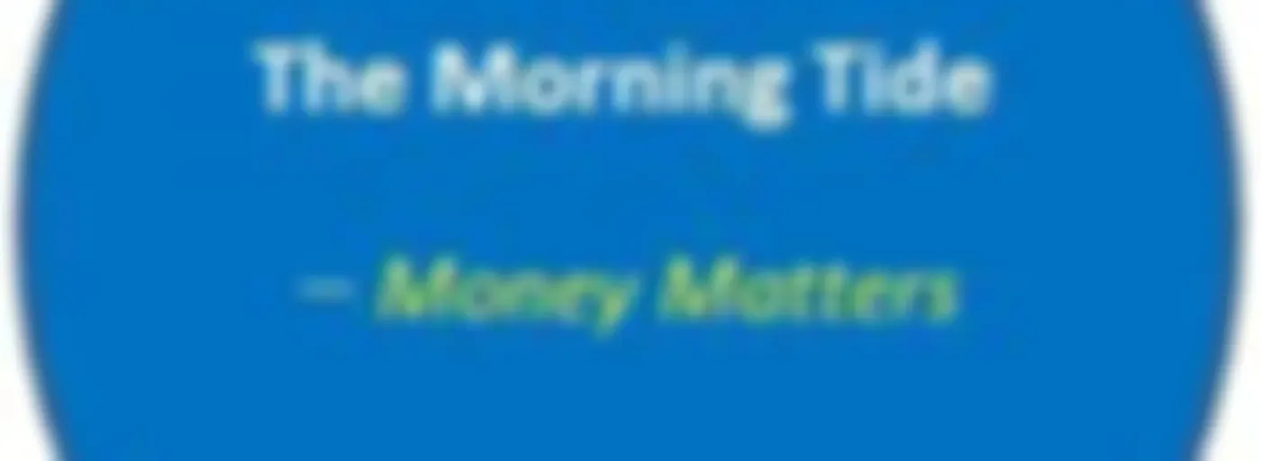 The Morning Tide_Money Matters